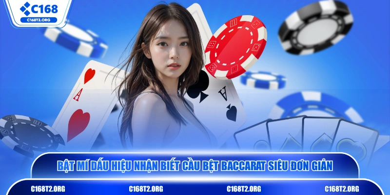Bật mí dấu hiệu nhận biết cầu bệt Baccarat siêu đơn giản
