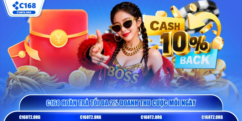 C168 hoàn trả tối đa 2% doanh thu cược mỗi ngày