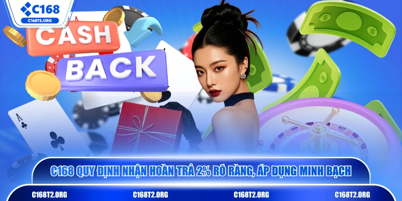 C168 quy định nhận hoàn trả 2% rõ ràng, áp dụng minh bạch