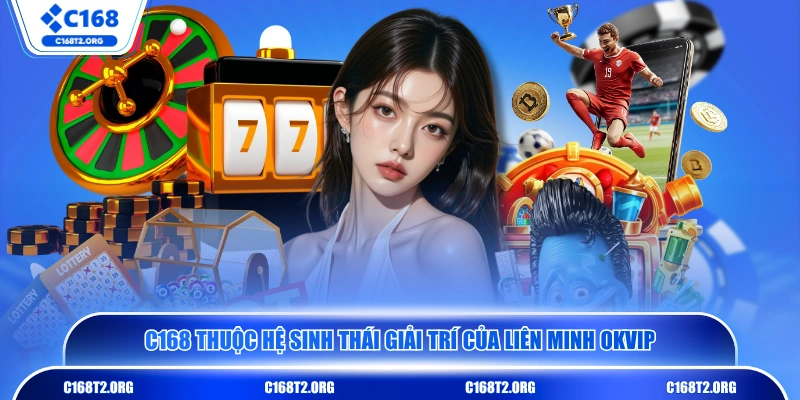 C168 thuộc hệ sinh thái giải trí của liên minh OKVIP