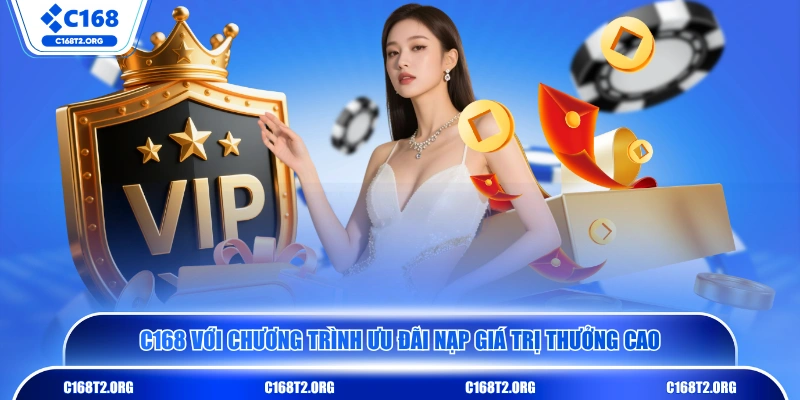 C168 với chương trình ưu đãi nạp giá trị thưởng cao
