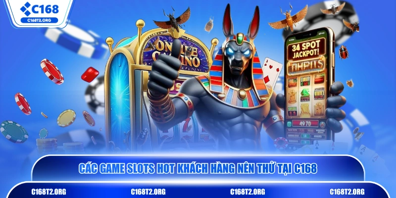 Các game slots hot khách hàng nên thử tại C168