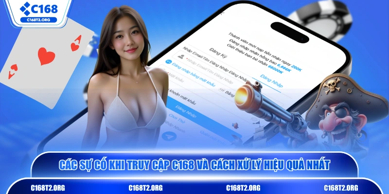 Các sự cố khi truy cập C168 và cách xử lý hiệu quả nhất 