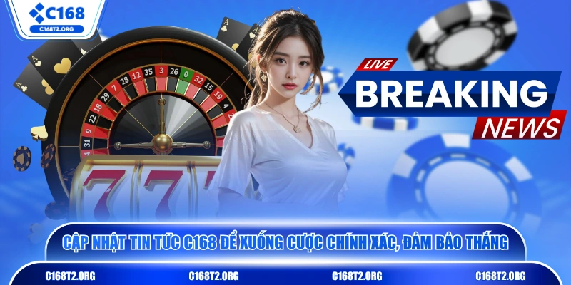 Cập nhật tin tức C168 để xuống cược chính xác, đảm bảo thắng