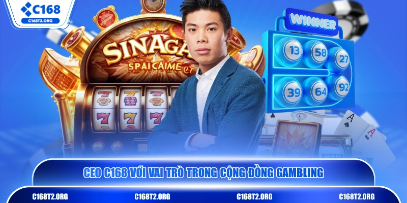 CEO C168 với vai trò trong cộng đồng gambling