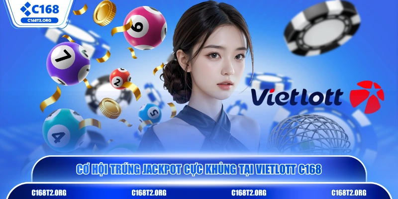 Cơ hội trúng Jackpot cực khủng tại Vietlott C168