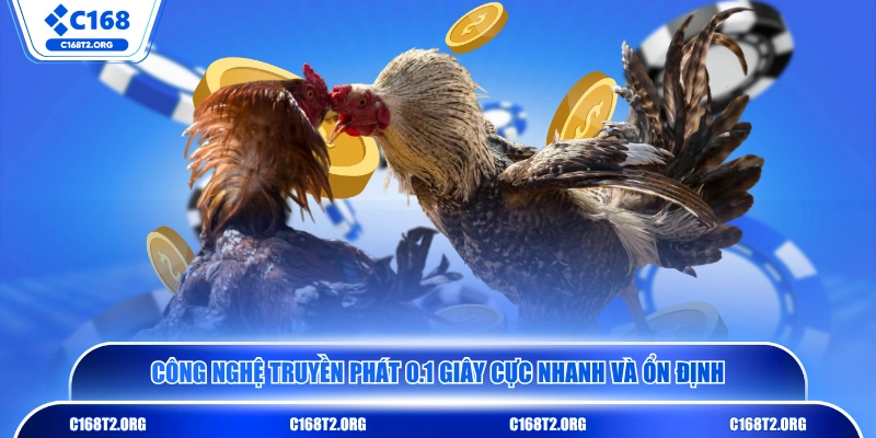 Công nghệ truyền phát 0.1 giây cực nhanh và ổn định