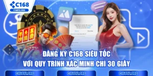 Đăng Ký C168 Siêu Tốc Với Quy Trình Xác Minh Chỉ 30 Giây