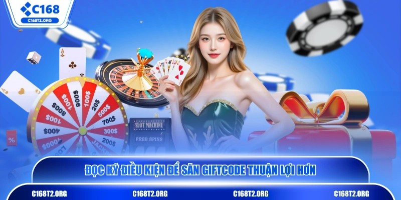 Đọc kỹ điều kiện để săn Giftcode thuận lợi hơn