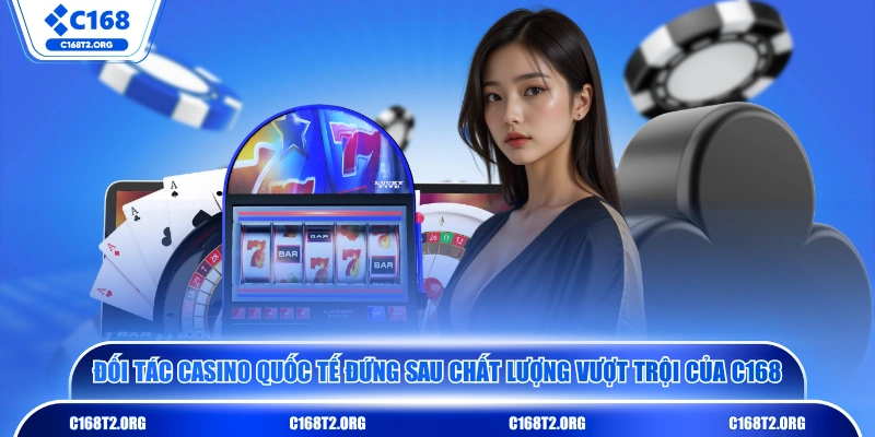 Đối tác casino quốc tế đứng sau chất lượng vượt trội của C168