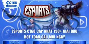 Esports C168 Cập Nhật 150+ Giải Đấu Hot Toàn Cầu Mỗi Ngày