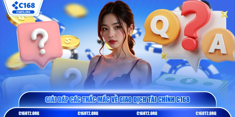 Giải đáp các thắc mắc về giao dịch tài chính C168 