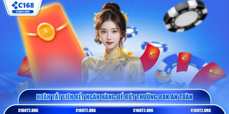 Hoàn tất liên kết ngân hàng để rút thưởng 88K an toàn