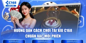 Hướng Dẫn Cách Chơi Tài Xỉu C168 Chuẩn Xác Mỗi Phiên 