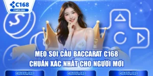 Mẹo Soi Cầu Baccarat C168 Chuẩn Xác Nhất Cho Người Mới 