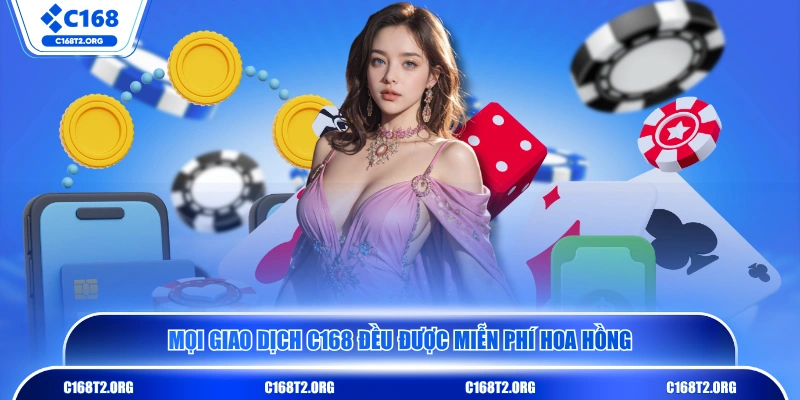 Mọi giao dịch C168 đều được miễn phí hoa hồng