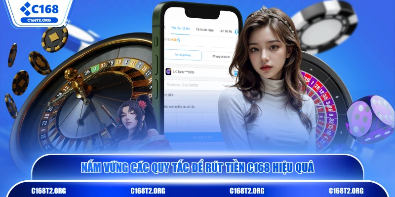 Nắm vững các quy tắc để rút tiền C168 hiệu quả