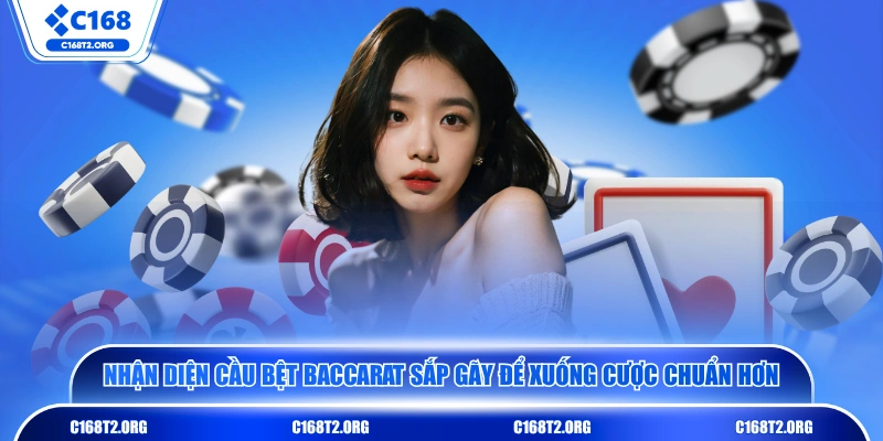 Nhận diện cầu bệt Baccarat sắp gãy để xuống cược chuẩn hơn
