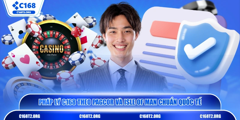 Pháp lý C168 theo PAGCOR và Isle of Man chuẩn quốc tế