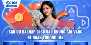 Săn Ưu Đãi Nạp C168 Vào Khung Giờ Vàng Để Nhận Thưởng Lớn