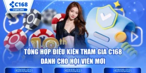 Tổng Hợp Điều Kiện Tham Gia C168 Dành Cho Hội Viên Mới