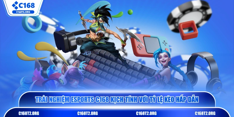Trải nghiệm Esports C168 kịch tính với tỷ lệ kèo hấp dẫn 
