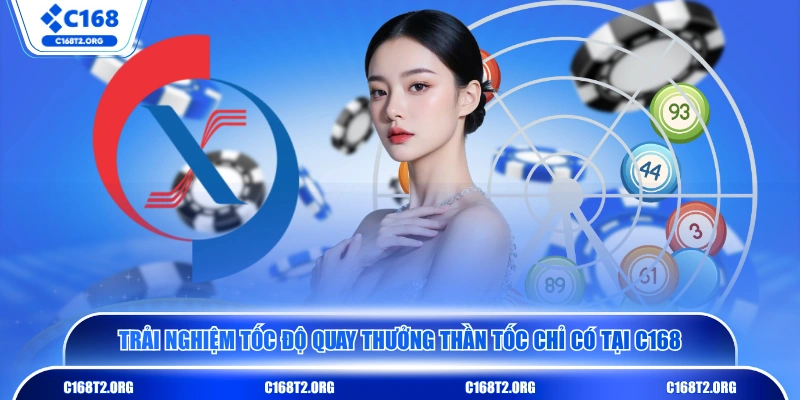 Trải nghiệm tốc độ quay thưởng thần tốc chỉ có tại C168 