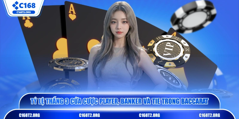 Tỷ lệ thắng 3 cửa cược Player, Banker và Tie trong Baccarat 